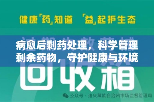 周口病愈后剩药处理，科学管理剩余药物，守护健康与环境