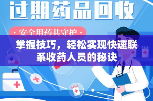 周口掌握技巧，轻松实现快速联系收药人员的秘诀