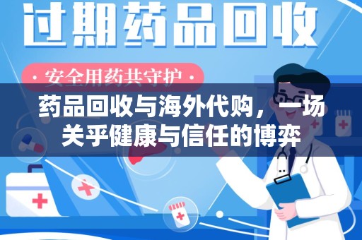 周口药品回收与海外代购，一场关乎健康与信任的博弈