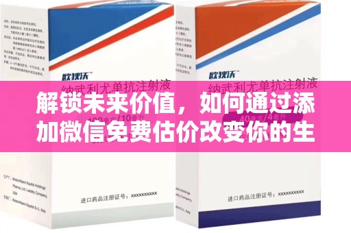 周口解锁未来价值，如何通过添加微信免费估价改变你的生活