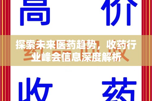 周口探索未来医药趋势，收药行业峰会信息深度解析