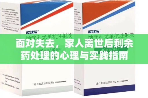 周口面对失去，家人离世后剩余药处理的心理与实践指南