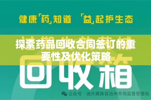 周口探索药品回收合同签订的重要性及优化策略