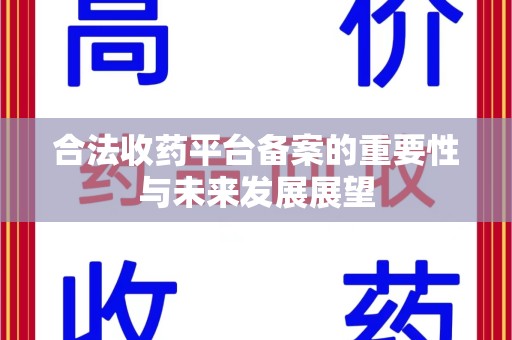 周口合法收药平台备案的重要性与未来发展展望