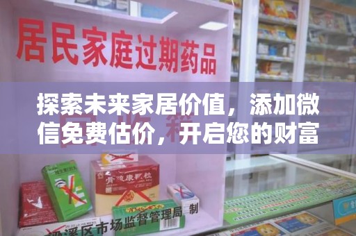 周口探索未来家居价值，添加微信免费估价，开启您的财富之旅