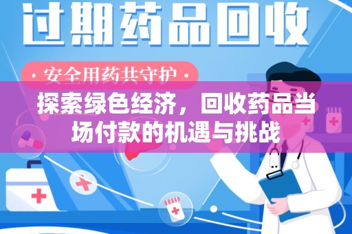 周口探索绿色经济，回收药品当场付款的机遇与挑战