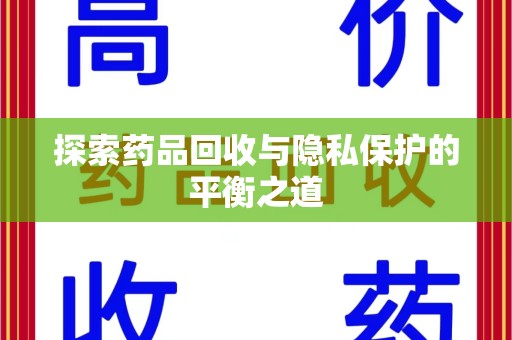 周口探索药品回收与隐私保护的平衡之道