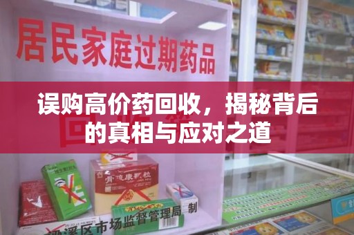 周口误购高价药回收，揭秘背后的真相与应对之道
