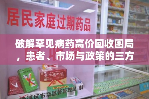 周口破解罕见病药高价回收困局，患者、市场与政策的三方博弈