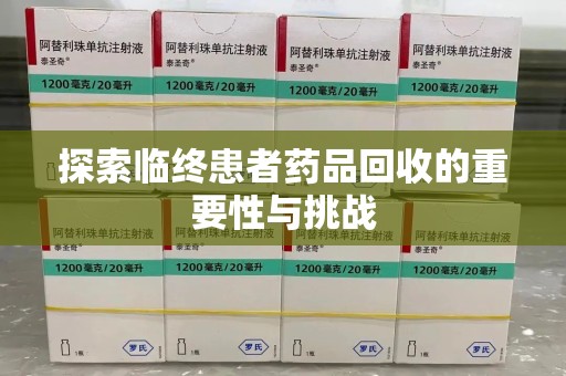 周口探索临终患者药品回收的重要性与挑战