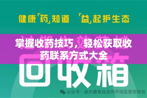周口掌握收药技巧，轻松获取收药联系方式大全