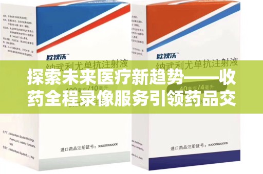 周口探索未来医疗新趋势——收药全程录像服务引领药品交付安全新篇章