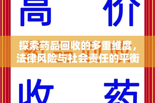 周口探索药品回收的多重维度，法律风险与社会责任的平衡之道