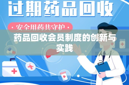 周口药品回收会员制度的创新与实践