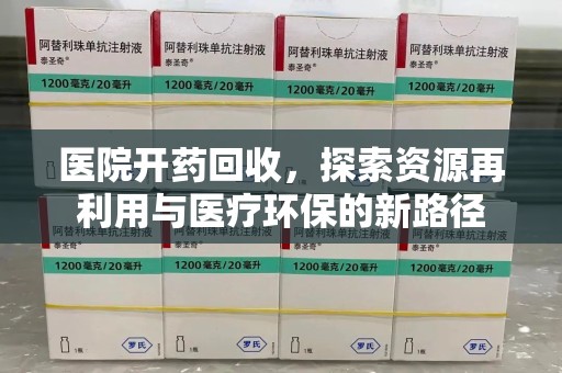 周口医院开药回收，探索资源再利用与医疗环保的新路径