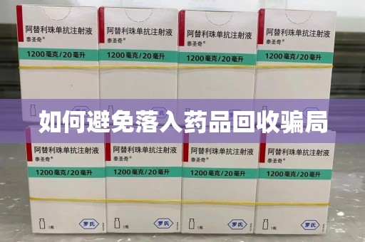 周口如何避免落入药品回收骗局