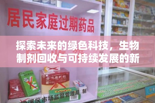 周口探索未来的绿色科技，生物制剂回收与可持续发展的新路径