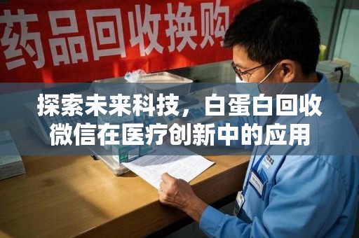 周口探索未来科技，白蛋白回收微信在医疗创新中的应用