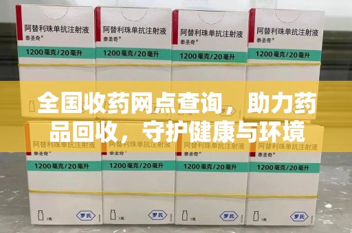 周口全国收药网点查询，助力药品回收，守护健康与环境