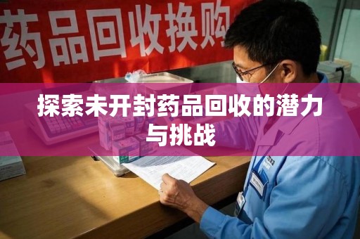 周口探索未开封药品回收的潜力与挑战