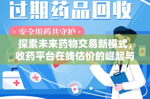 周口探索未来药物交易新模式，收药平台在线估价的崛起与影响
