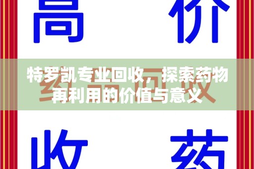 周口特罗凯专业回收，探索药物再利用的价值与意义