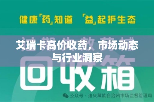 周口艾瑞卡高价收药，市场动态与行业洞察