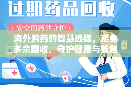 周口海外购药的智慧选择，避免多余回收，守护健康与钱包