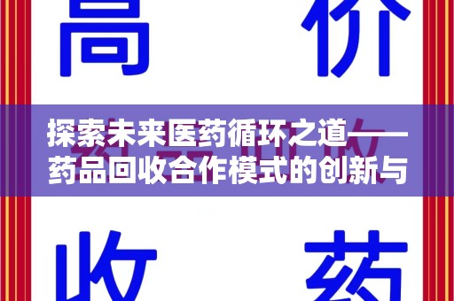 周口探索未来医药循环之道——药品回收合作模式的创新与实践
