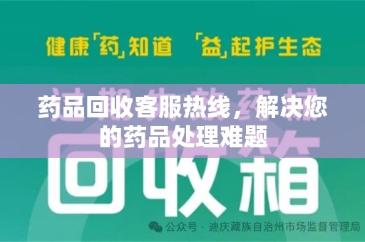 周口药品回收客服热线，解决您的药品处理难题