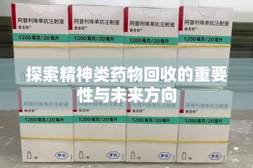 周口探索精神类药物回收的重要性与未来方向