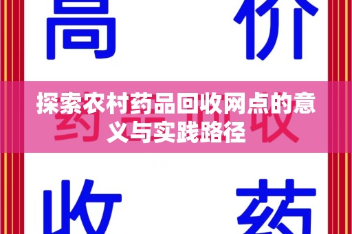 周口探索农村药品回收网点的意义与实践路径