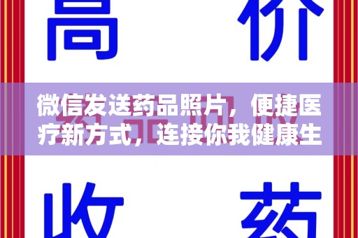 周口微信发送药品照片，便捷医疗新方式，连接你我健康生活