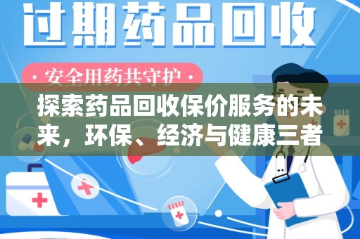 周口探索药品回收保价服务的未来，环保、经济与健康三者共赢