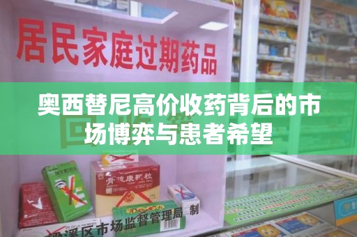 周口奥西替尼高价收药背后的市场博弈与患者希望