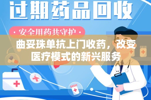 周口曲妥珠单抗上门收药，改变医疗模式的新兴服务