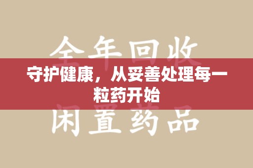 周口守护健康，从妥善处理每一粒药开始