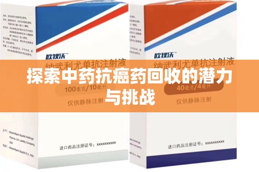 周口探索中药抗癌药回收的潜力与挑战