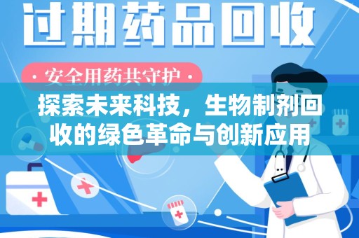 周口探索未来科技，生物制剂回收的绿色革命与创新应用