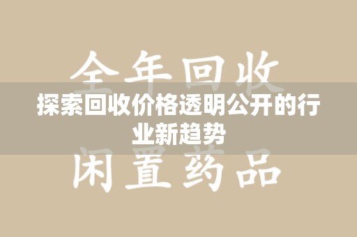 周口探索回收价格透明公开的行业新趋势