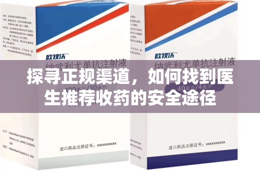 周口探寻正规渠道，如何找到医生推荐收药的安全途径