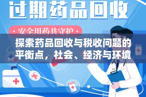 周口探索药品回收与税收问题的平衡点，社会、经济与环境的三重考量