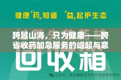 周口跨越山海，只为健康——跨省收药加急服务的崛起与意义