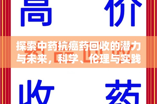 周口探索中药抗癌药回收的潜力与未来，科学、伦理与实践的交汇