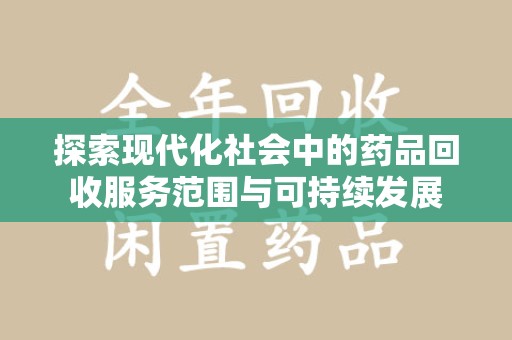周口探索现代化社会中的药品回收服务范围与可持续发展
