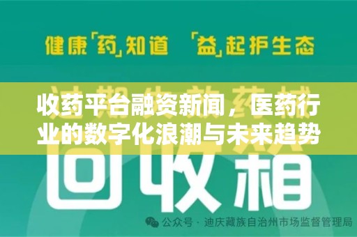 周口收药平台融资新闻，医药行业的数字化浪潮与未来趋势