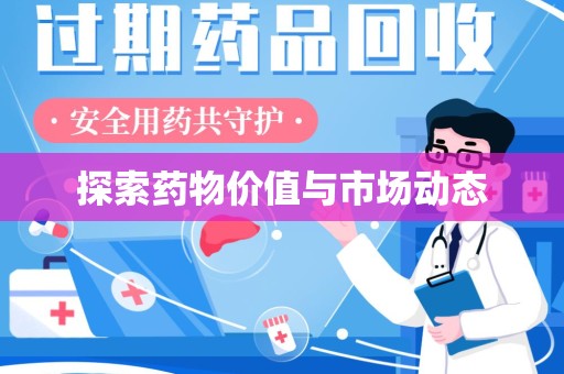 周口探索药物价值与市场动态